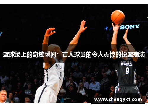 篮球场上的奇迹瞬间：盲人球员的令人震惊的投篮表演